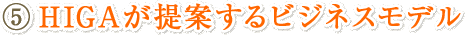 (5)HIGAが提案するビジネスモデル